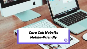 Cara Mudah Menguji Apakah Website Kamu Sudah Mobile-Friendly